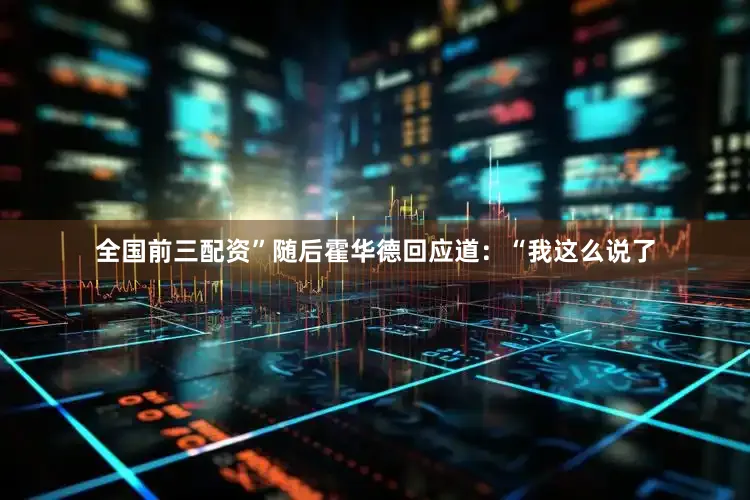 全国前三配资”随后霍华德回应道：“我这么说了