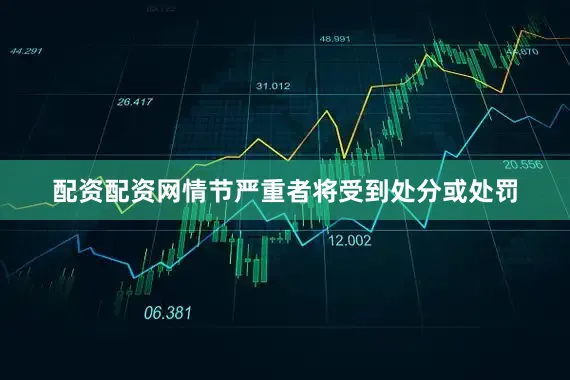 配资配资网情节严重者将受到处分或处罚