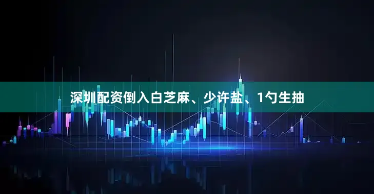 深圳配资倒入白芝麻、少许盐、1勺生抽