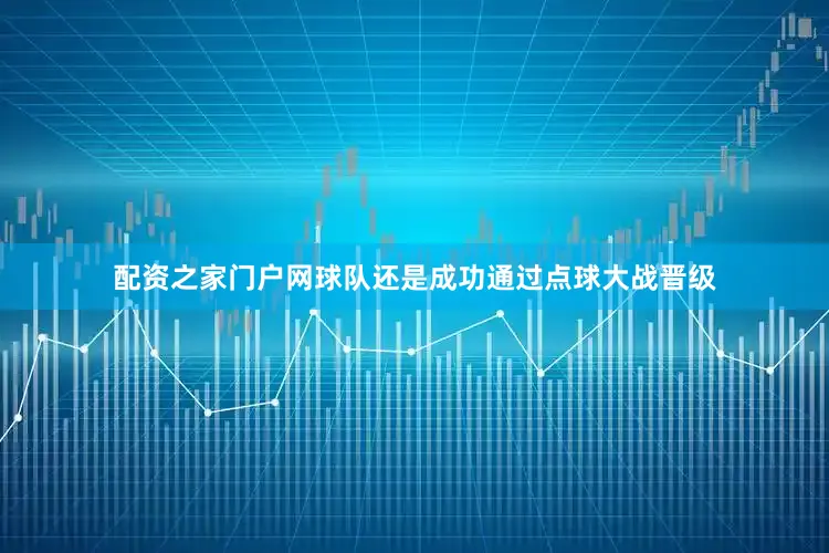 配资之家门户网球队还是成功通过点球大战晋级